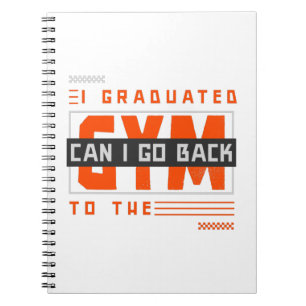 I Graduated Can I Go Back To Gym Now Notebook