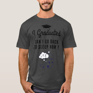 I graduated can I go back to sleep now Cool saying T-Shirt