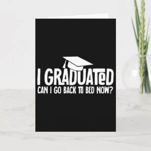 I Graduated Can I Go Byck To Bed Now School Gradua Card