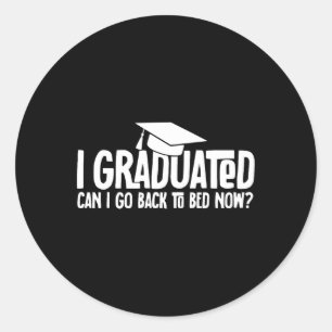 I Graduated Can I Go Ck To Bed Now School Graduati Classic Round Sticker