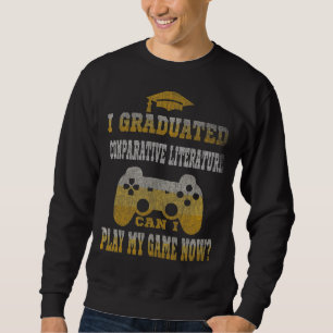 I Graduated Comparative Literature Can Play My Gam Sweatshirt