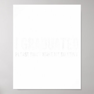 I graduated don't make me do stuff funny graduatio poster