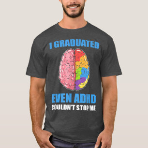 I Graduated Even ADHD Couldn't Stop Me - Graduatio T-Shirt