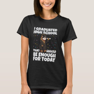 I Graduated High School Enough for Today Graduatio T-Shirt