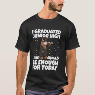 I Graduated Junior High Enough for Today Graduatio T-Shirt