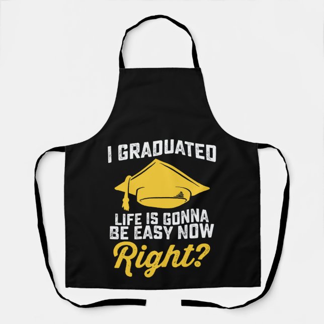 I Graduated Life Is Gonna Be Easy Now Right Funny Apron (Front)