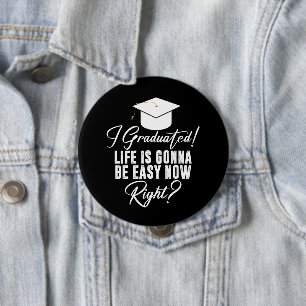 I Graduated Life Is Gonna Be Easy Now Right Grad 10 Cm Round Badge