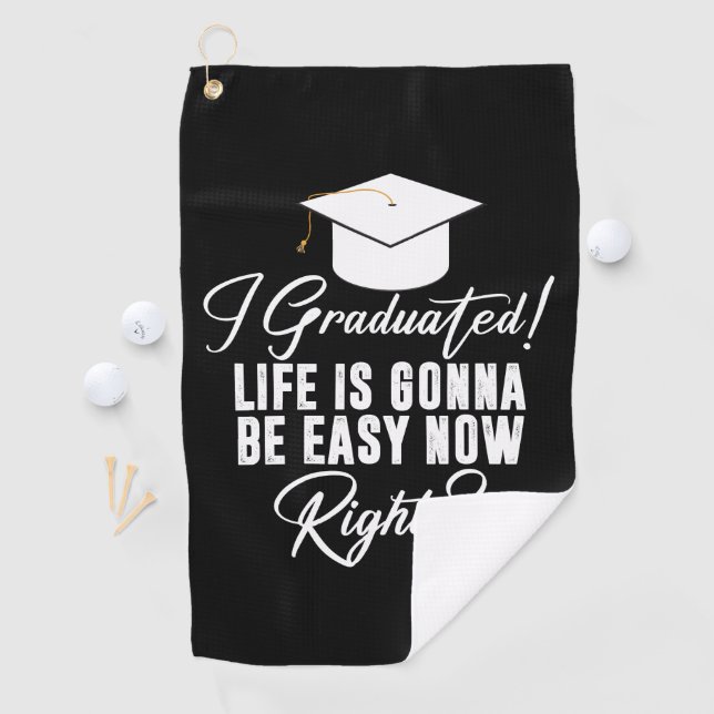 I Graduated Life Is Gonna Be Easy Now Right Grad Golf Towel (InSitu)