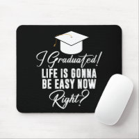 I Graduated Life Is Gonna Be Easy Now Right Grad