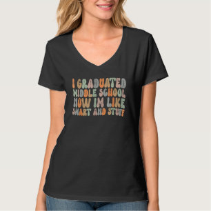 I Graduated Middle School Now Im Like Smart And St T-Shirt