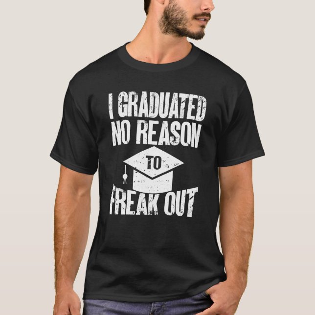 I Graduated No Reason To Freak Out Graduate Gradua T-Shirt (Front)