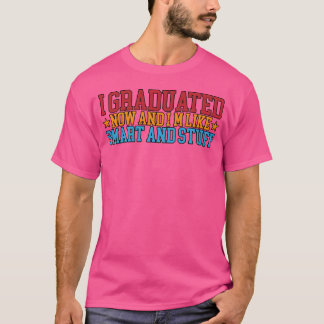 I Graduated Now And Im Like Smart And Stuff gift T-Shirt