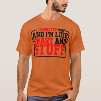 I Graduated Now And Im Like Smart And Stuff T-Shirt