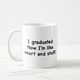 I Graduated. Now I’m Like Smart And Stuff! Coffee  Coffee Mug