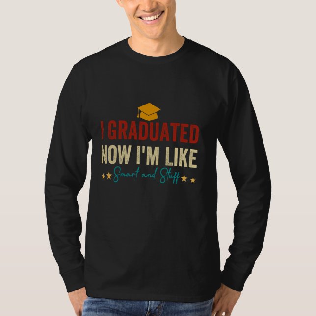 i graduated now i'm like smart and stuff 1 T-Shirt (Front)
