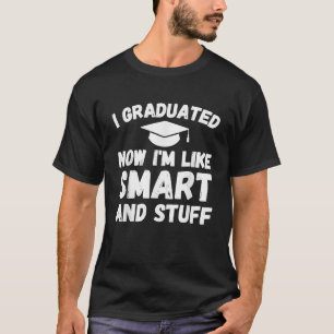 I Graduated Now I'm Like Smart And Stuff Funny T-Shirt