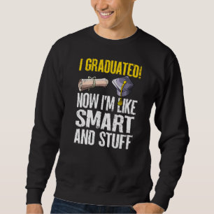 I Graduated Now I'm Like Smart And Stuff  Graduati Sweatshirt