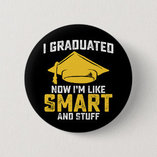 I Graduated Now Im Like Smart And Stuff Graduation 6 Cm Round Badge