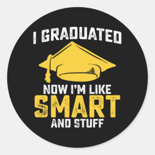 I Graduated Now Im Like Smart And Stuff Graduation Classic Round Sticker