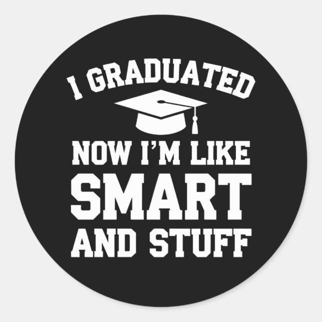 I Graduated Now Im Like Smart And Stuff Graduation Classic Round Sticker (Front)