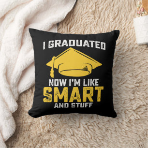 I Graduated Now Im Like Smart And Stuff Graduation Cushion