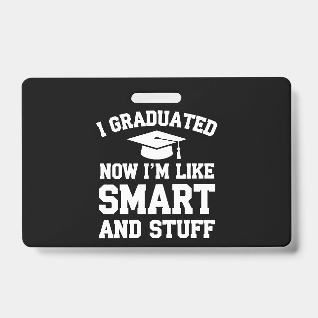 I Graduated Now Im Like Smart And Stuff Graduation ID Badge (Front)