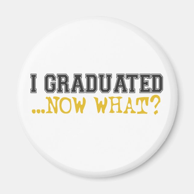 I Graduated, now what? Magnet (Front)