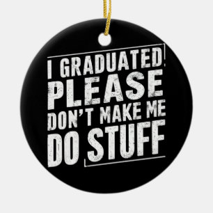 I Graduated Please Don’t Make Me Do Stuff Funny Ceramic Tree Decoration