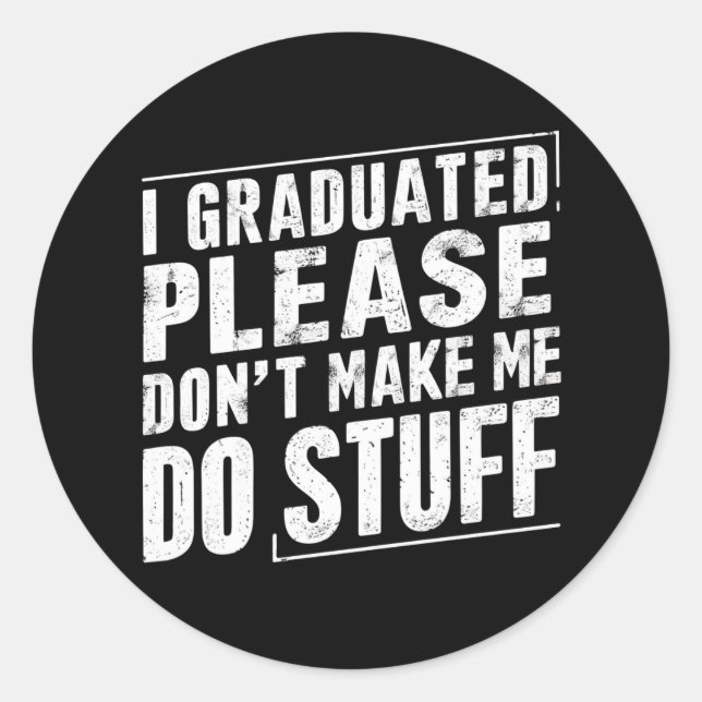 I Graduated Please Don’t Make Me Do Stuff Funny Classic Round Sticker (Front)