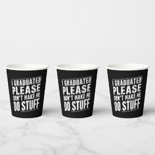 I Graduated Please Don’t Make Me Do Stuff Funny Paper Cups