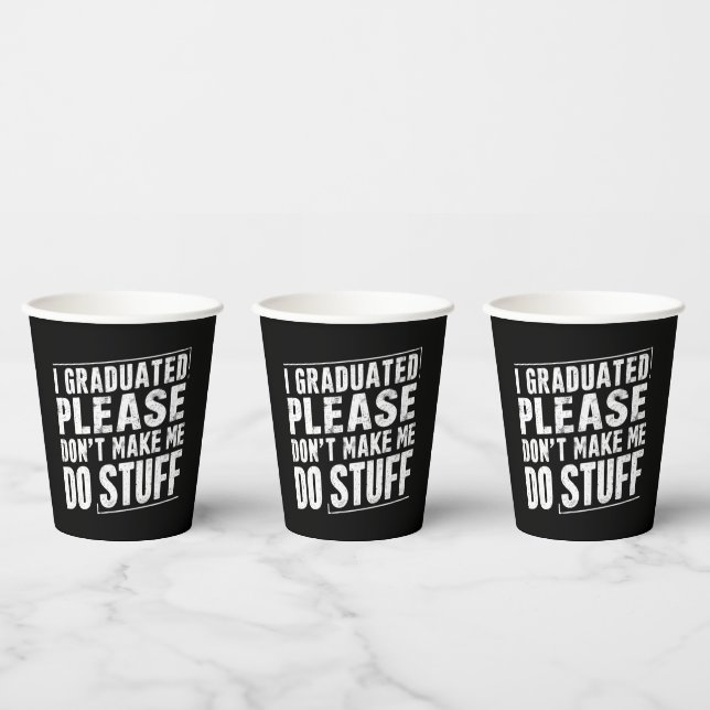 I Graduated Please Don’t Make Me Do Stuff Funny Paper Cups (Multi)