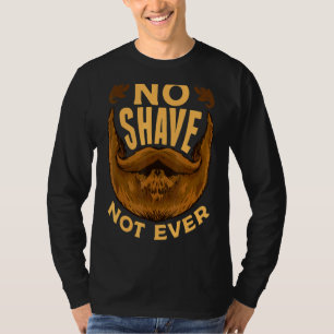 I Grew A Beard  No Shave Not Ever This Is My Beard T-Shirt