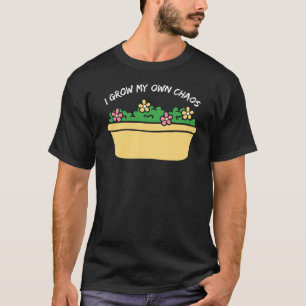 I Grow My Own Chaos - Funny Gardening T-Shirt