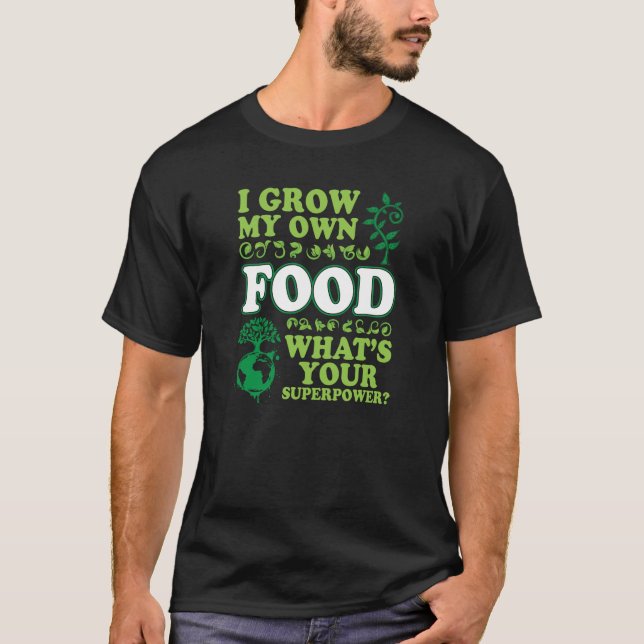 I Grow My Own Food What_s Your Superpower - Garden T-Shirt (Front)
