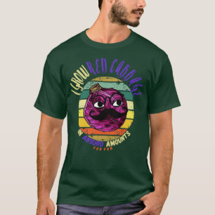I Grow Red Cabbage In Absurd Amounts For Fun T-Shirt