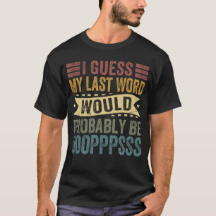 I Guess My Last Word Would Probably Be OOOPPPSSS T-Shirt