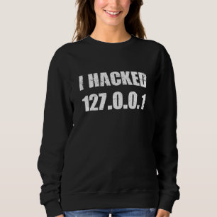 I Hacked 127 0 0 1 Programmer Coder Geek Computer  Sweatshirt
