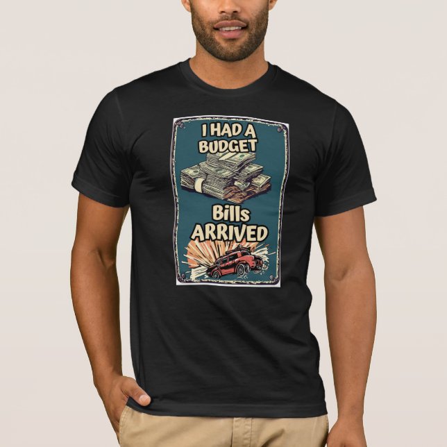 I Had a Budget Until the Bills Arrived Funny Budge T-Shirt (Front)