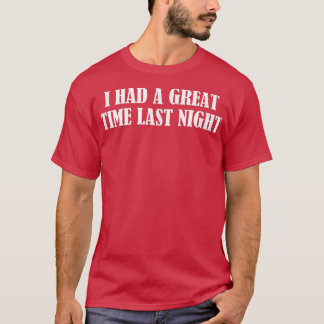 I Had A Great Time Last Night1204 T-Shirt