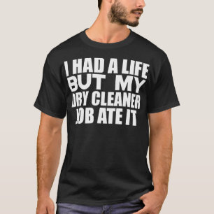 I had a life but my dry cleaner job ate it T-Shirt
