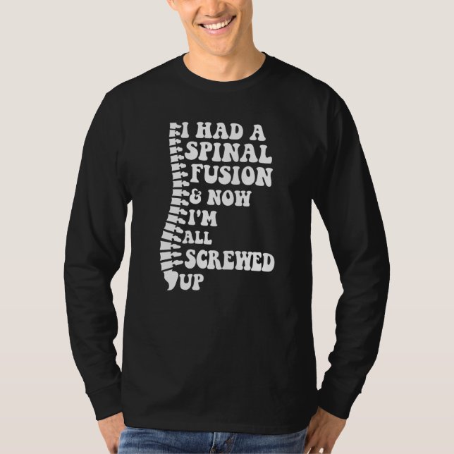 I Had A Spinal Fusion And Now I'm All Screwed Up S T-Shirt (Front)