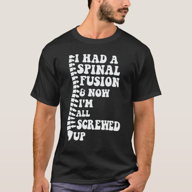 I Had A Spinal Fusion And Now I'm All Screwed Up S T-Shirt (Front)