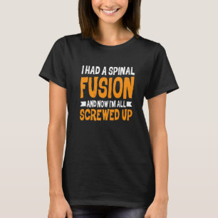 I Had A Spinal Fusion And Now I'm All Screwed Up T-Shirt