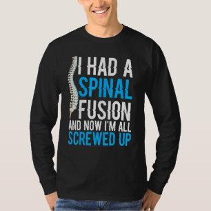 I Had A Spinal Fusion And Now Im All Screwed Up T-Shirt