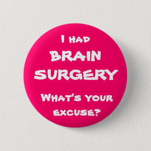 I had brain surgery, what's your excuse? 6 cm round badge