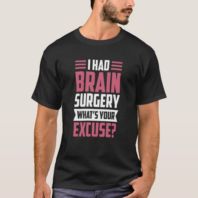 I Had Brain Surgery What's Your Excuse Tumor Aneur T-Shirt (Front)