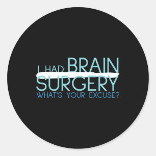 I Had Brain Surgery Whats Your Excuse  Tumour  Classic Round Sticker