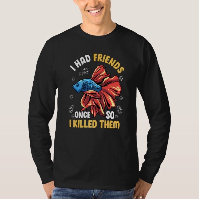 I Had Friends Once Betta Fish T-Shirt (Front)