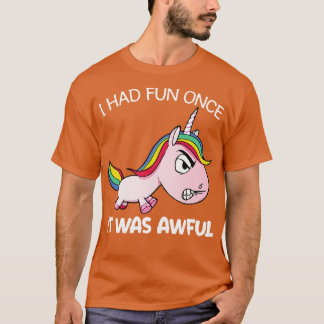 I Had Fun Once It Was Awful Unicorn Funny Unicorn  T-Shirt