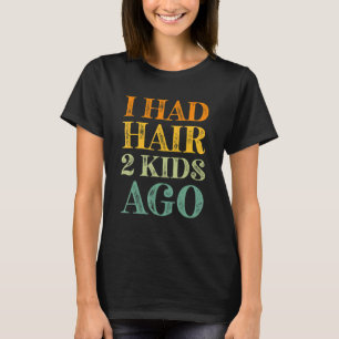 I Had Hair 2 Kids Ago Mens Bald Head Humour 4 T-Shirt